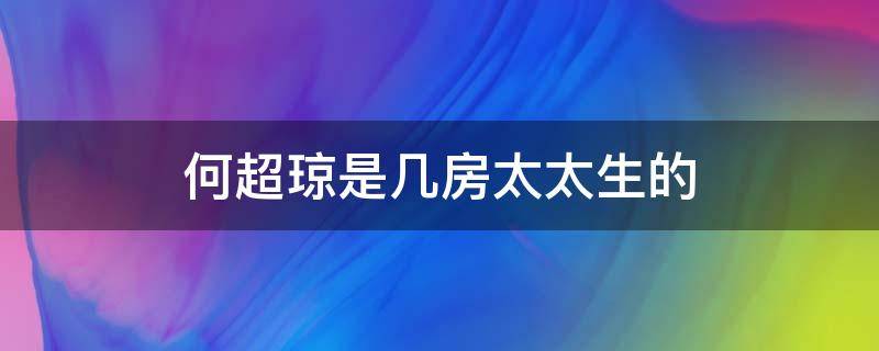 何超琼是几房太太生的 14岁蓝琼缨有多漂亮