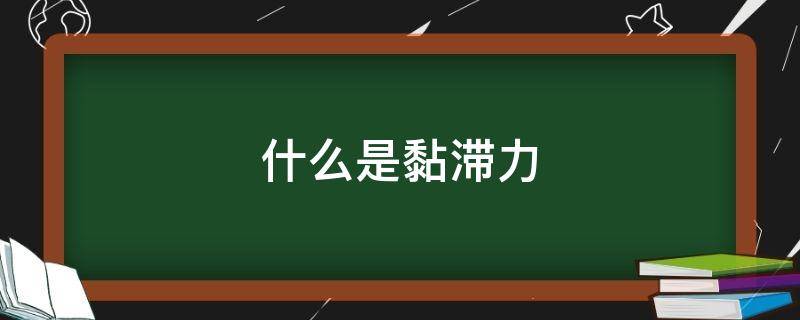 什么是黏滞力 粘滞力的特点