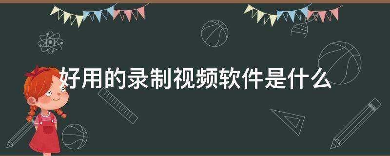 好用的录制视频软件是什么（比较好用的视频录制软件）