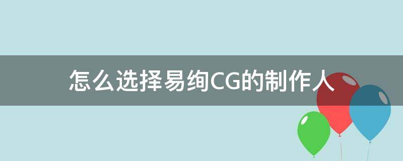 怎么选择易绚CG的制作人