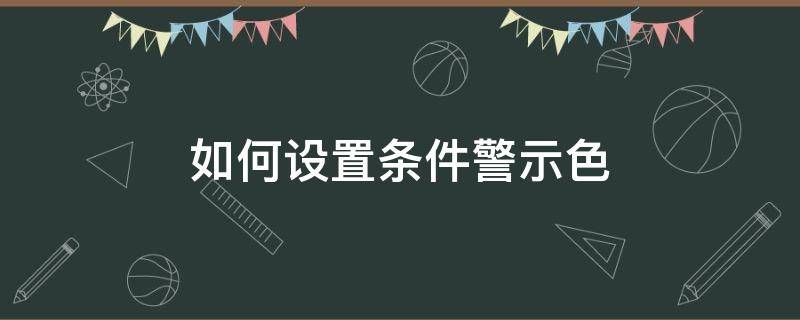 如何设置条件警示色 如何设置条件格式颜色