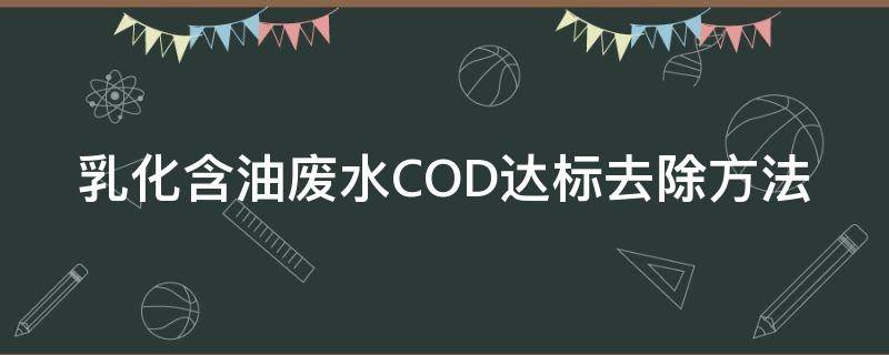 乳化含油废水COD达标去除方法 含油乳化废水处理