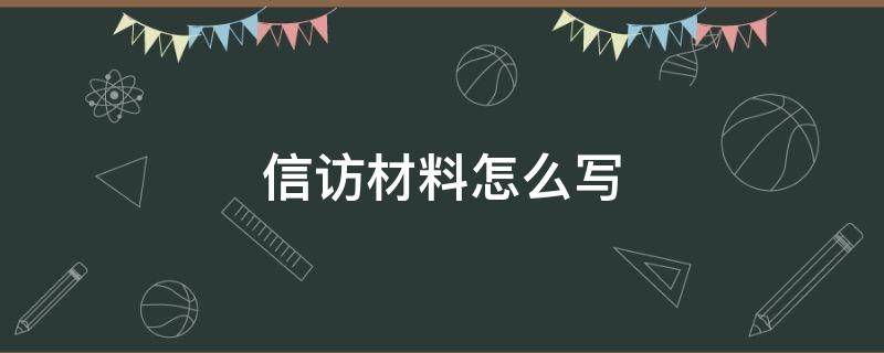 信访材料怎么写（信访材料怎么写范文土地纠纷）