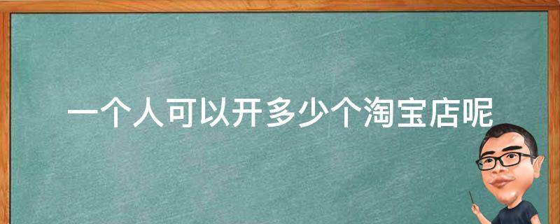 一个人可以开多少个淘宝店呢 一个人可以开多少个淘宝店呢赚钱