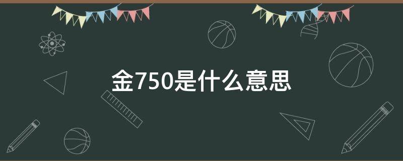 金750是什么意思（18k金750是什么意思）