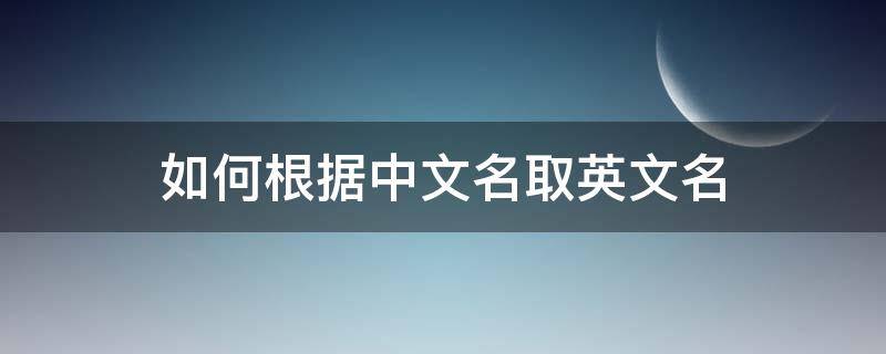 如何根据中文名取英文名（如何根据中文名取英文名免费）