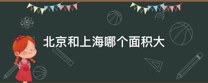 北京和上海哪个面积大（北京和上海哪个面积大一些）