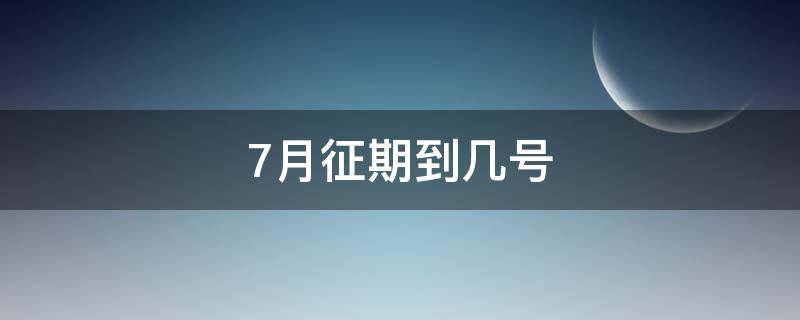 7月征期到几号（7月征期到几号2023）