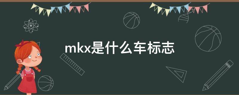 mkx是什么车标志 mkx是什么车标志2.0价格