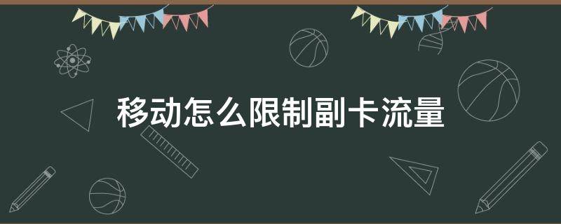 移动怎么限制副卡流量 移动限制副卡流量使用怎么设置