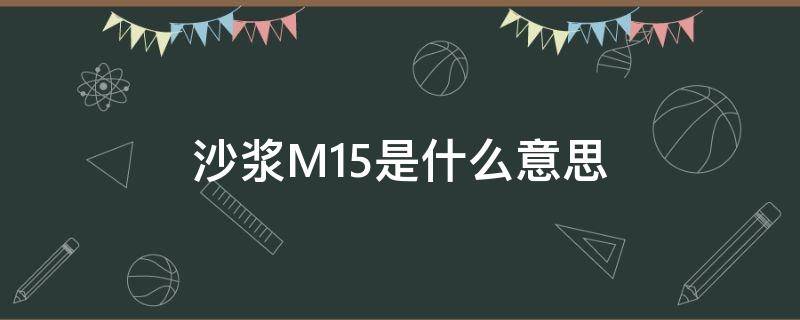 沙浆M15是什么意思（砂浆m15配比是多少）