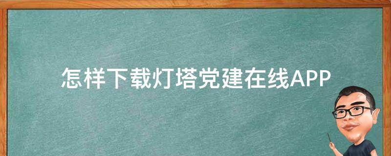 怎样下载灯塔党建在线APP 如何下载灯塔党建在线