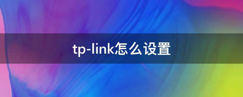 tp-link怎么设置（tplink怎么设置网络）