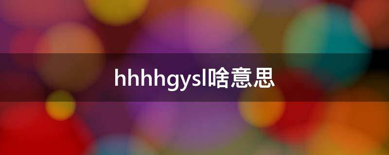 hhhhgysl啥意思（hhhy什么意思）