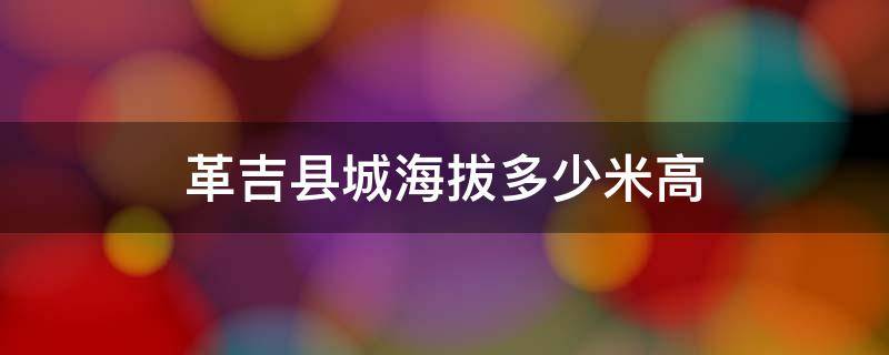 革吉县城海拔多少米高 革吉县有什么景点