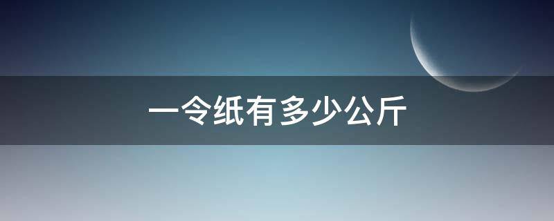 一令纸有多少公斤（一令纸是多少）