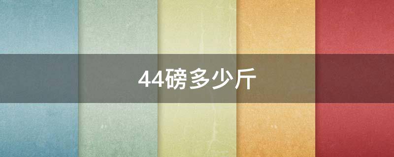 44磅多少斤 143磅等于多少斤