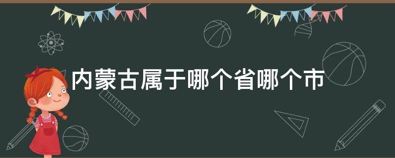 内蒙古属于哪个省哪个市（内蒙古是哪个省哪个市）