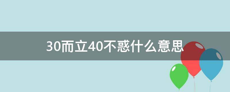 30而立40不惑什么意思 30而立40不惑啥意思