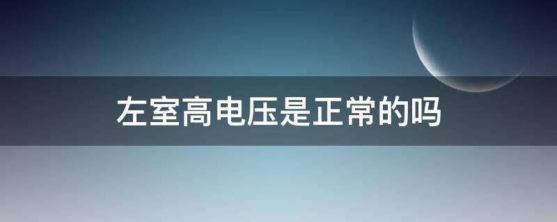 左室高电压是正常的吗 左室高电压是怎么回事