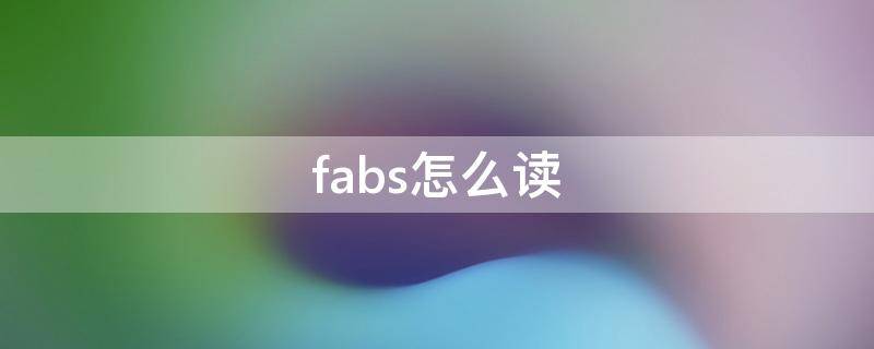 fabs怎么读 fabe怎么读