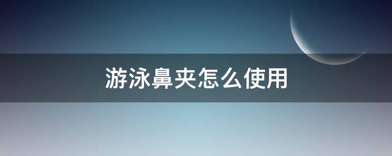 游泳鼻夹怎么使用（游泳鼻夹怎么用视频教程）