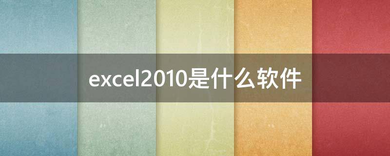 excel2010是什么软件（excel2010是什么?）