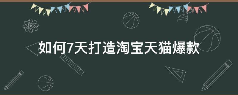 如何7天打造淘宝天猫爆款 天猫打造爆款流程图