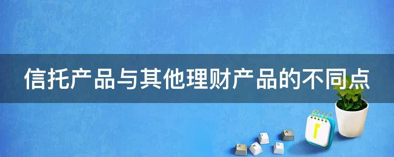 信托产品与其他理财产品的不同点（信托产品和银行理财）