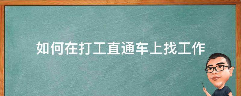 如何在打工直通车上找工作（打工直通车靠什么挣钱）