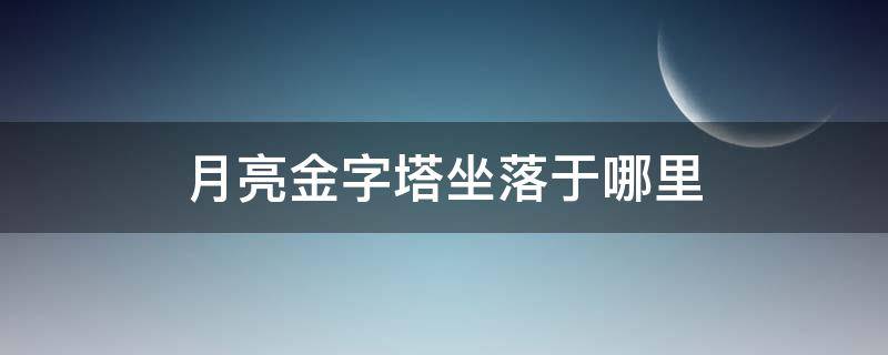 月亮金字塔坐落于哪里 月亮金字塔坐落于哪里