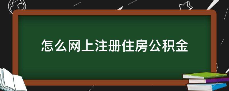 怎么网上注册住房公积金 住房公积金网上注册指南