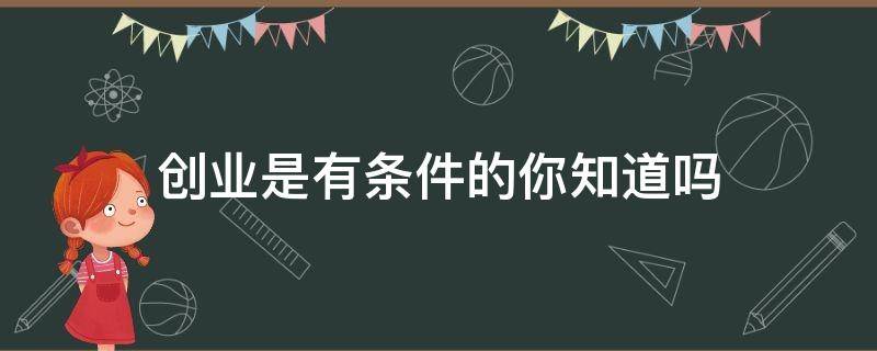 创业是有条件的你知道吗 创业的必须条件