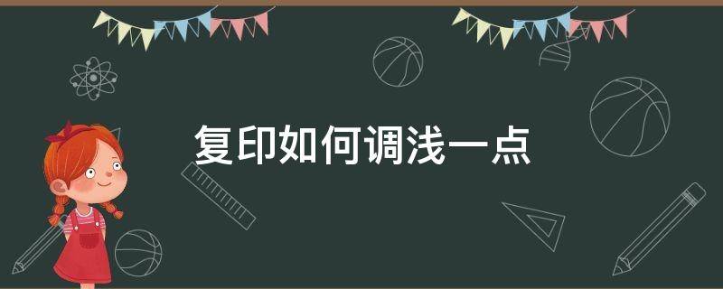 复印如何调浅一点 复印如何调浅一点颜色