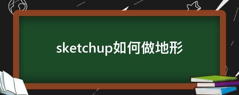 sketchup如何做地形（su如何做出地形）