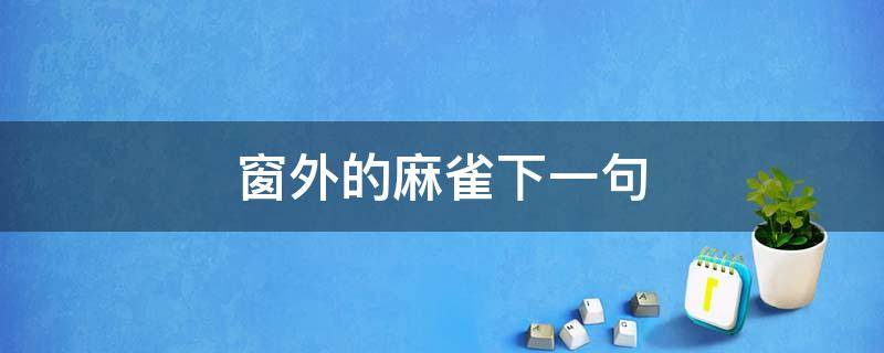 窗外的麻雀下一句（窗外的麻雀下一句是啥）