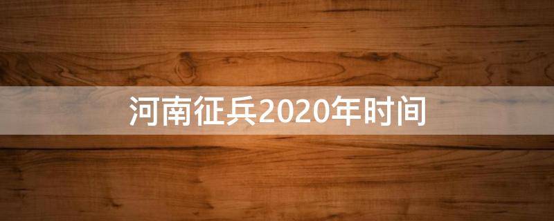 河南征兵2020年时间 河南征兵2021年时间