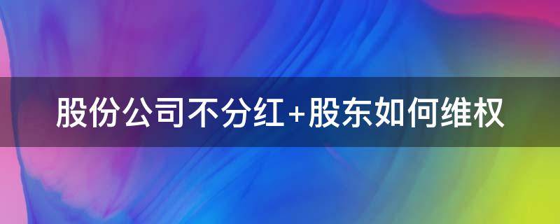 股份公司不分红（股份公司不分红怎么办）