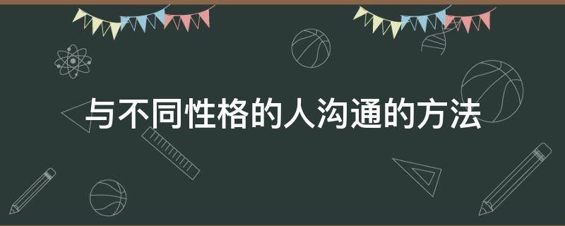 与不同性格的人沟通的方法 与不同性格的人沟通的窍门