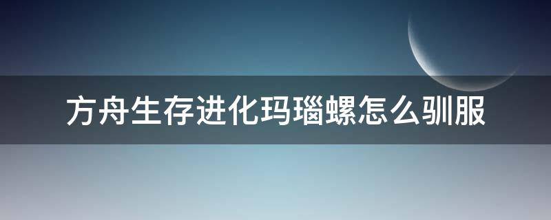 方舟生存进化玛瑙螺怎么驯服 方舟生存进化玛瑙螺驯服后吃什么