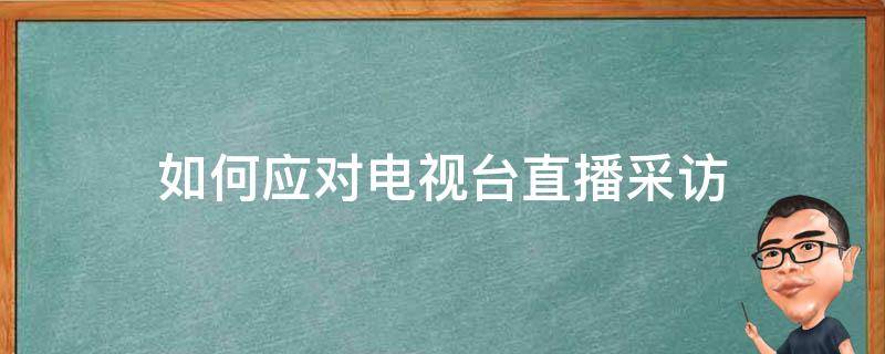 如何应对电视台直播采访