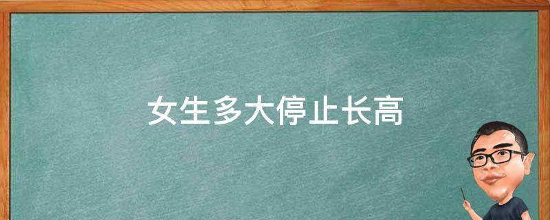 女生多大停止长高 女生多大停止长高正常