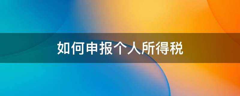 如何申报个人所得税 合伙企业如何申报个人所得税