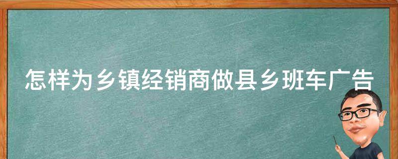 怎样为乡镇经销商做县乡班车广告 怎样为乡镇经销商做县乡班车广告宣传