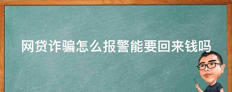 网贷诈骗怎么报警能要回来钱吗（网贷诈骗报警有用吗钱能追回来吗）