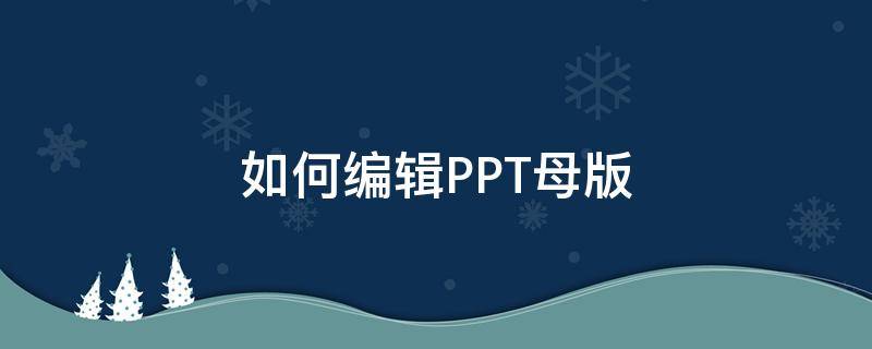 如何编辑PPT母版（如何编辑ppt母版logo）