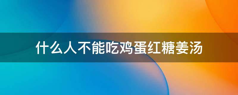 什么人不能吃鸡蛋红糖姜汤 哪些人不适合吃红糖鸡蛋