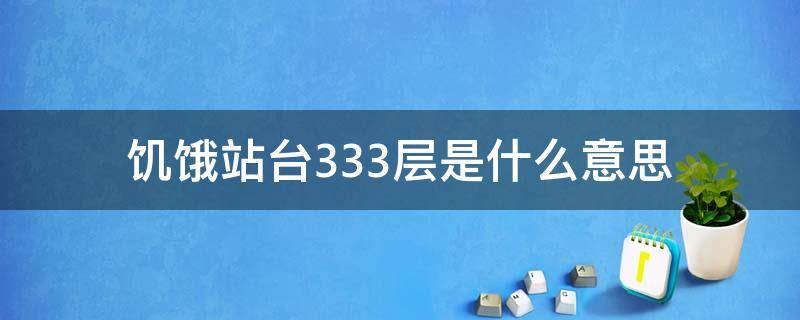 饥饿站台333层是什么意思（饥饿站台333在哪看）