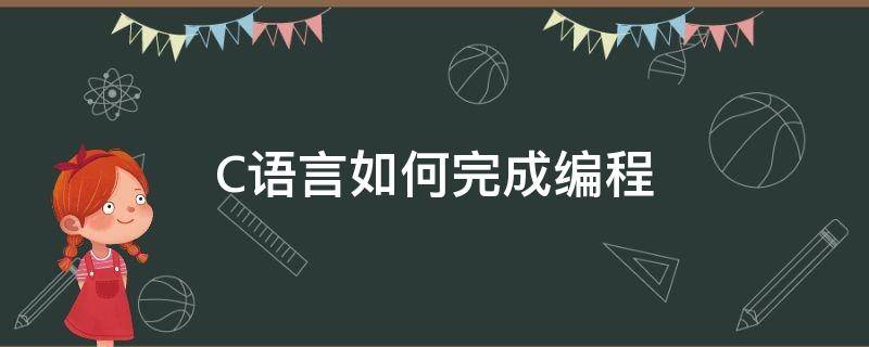 C语言如何完成编程 c语言怎样编程