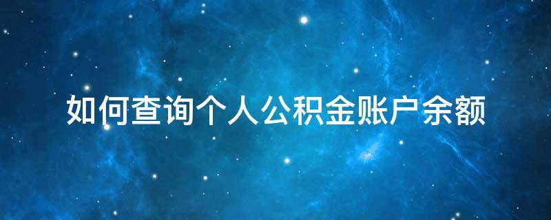 如何查询个人公积金账户余额 查询个人公积金账户余额查询国家政务平台